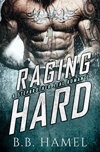 Raging Hard: A Stepbrother SEAL Romance (With bonus novel Based!) - B. B. Hamel