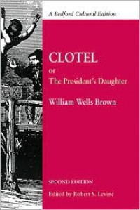 Clotel: Or, The President's Daughter: A Narrative of Slave Life in the United States - William Wells Wells Brown,  Robert Levine (Editor)