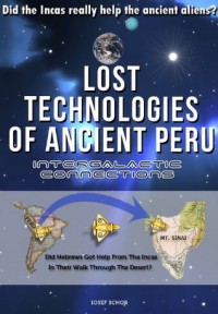 Lost Technologies of Ancient Peru: Did the Incas really help the ancient aliens? - Iosef Schor