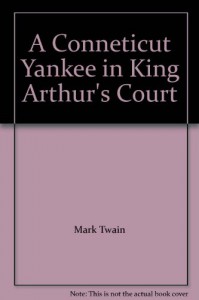 A Conneticut Yankee in King Arthur's Court - Mark Twain