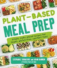 Plant-Based Meal Prep: Simple, Make-ahead Recipes for Vegan, Gluten-free, Comfort Food - Stephanie Tornatore, Adam Bannon