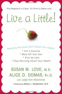 Live a Little!: Breaking the Rules Won't Break Your Health - Susan M. Love, Alice D. Domar, Nancy L. Snyderman, Leigh Ann Hirschman