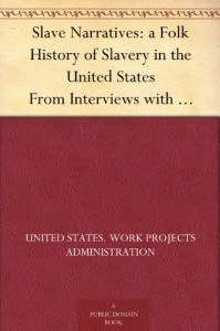 Slave Narratives: a Folk History of Slavery in the United States From Interviews with Former Slaves Mississippi Narratives - United States. Work Projects Administration