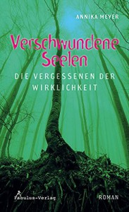 Verschwundene Seelen: die Vergessenen der Wirklichkeit - Annika Meyer