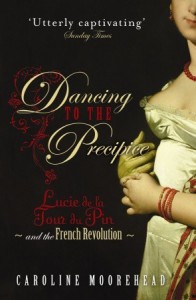 Dancing to the Precipice: Lucie de la Tour du Pin & the French Revolution - Caroline Moorehead