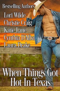 When Things Got Hot in Texas - Lori Wilde, Christie Craig, Katie Lane, Cynthia D'Alba, Laura Drake