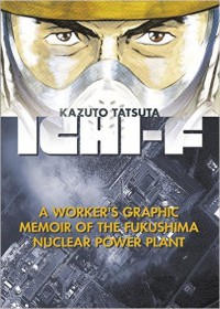 Ichi-F: A Worker's Graphic Memoir of the Fukushima Nuclear Power Plant - Kazuto Tatsuta