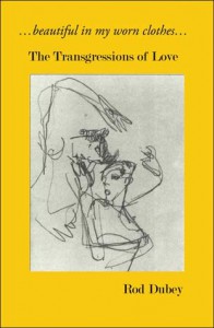 Beautiful In My Worn Clothes: The Transgressions of Love - Rod Dubey