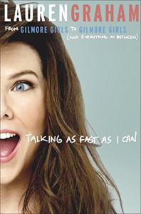 Talking as Fast as I Can: From Gilmore Girls to Gilmore Girls (and Everything in Between) - Lauren Graham