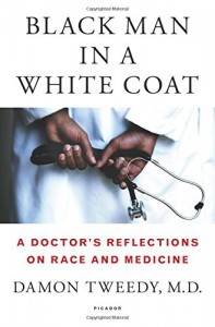 Black Man in a White Coat: A Doctor's Reflections on Race and Medicine - Damon Tweedy