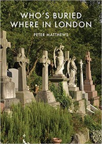 Who's Buried Where in London - Peter Matthews