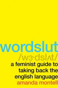 WORDSLUT: A Feminist Guide to Taking Back the English Language - Amanda Montell