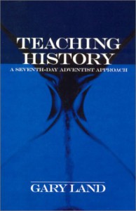 Teaching History: A Seventh-day Adventist Approach - Gary Land