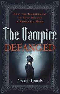 The Vampire Defanged: How the Embodiment of Evil Became a Romantic Hero - Susannah Clements