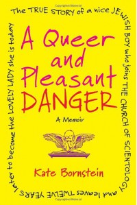 A Queer and Pleasant Danger: The True Story of a Nice Jewish Boy Who Joins the Church of Scientology and Leaves Twelve Years Later to Become the Lovely Lady She is Today - Kate Bornstein