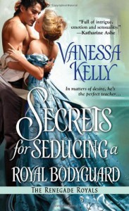 Secrets for Seducing a Royal Bodyguard (The Renegade Royals) by Kelly, Vanessa (January 7, 2014) Mass Market Paperback - Vanessa Kelly