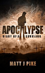 Apocalypse: Diary of a Survivor - Matt Pike, Matt Pike, Lisa Chant, Steve Grice