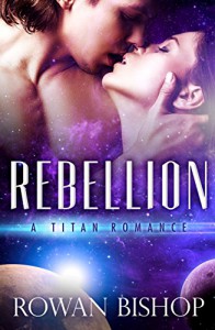 Rebellion (A Titan Romance Book 1) - Rowan Bishop