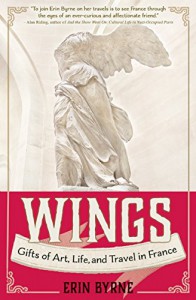 Wings: Gifts of Art, Life, and Travel in France - Erin Byrne