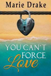 You Can't Force Love (Locked Hearts #1) - Marie Drake