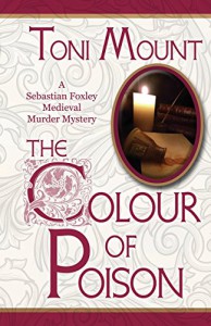 The Colour of Poison: A Sebastian Foxley Medieval Mystery (Volume 1) - Toni Mount