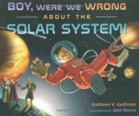 Boy, Were We Wrong About the Solar System! - Kathleen V. Kudlinski, John Rocco