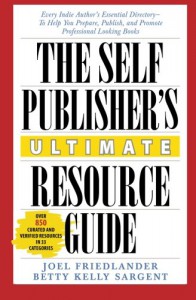 The Self-Publisher's Ultimate Resource Guide: Every Indie Author's Essential Directory - To Help You Prepare, Publish, and Promote Professional Looking Books - Joel Friedlander, Betty Kelly Sargent