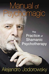 Manual of Psychomagic: The Practice of Shamanic Psychotherapy - Alejandro Jodorowsky