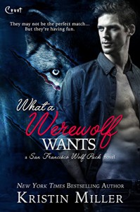What a Werewolf Wants (San Francisco Wolf Pack) - Kristin Miller