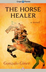 The Horse Healer: A Novel - Gonzalo Giner