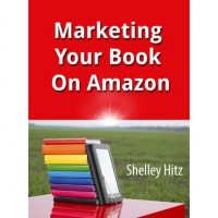 Marketing Your Book On Amazon: 21 Things You Can Easily Do For Free To Get More Exposure and Sales - Shelley Hitz