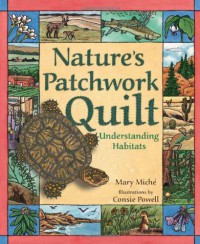 Nature's Patchwork Quilt: Understanding Habitats - Mary Miche, Consie Powell