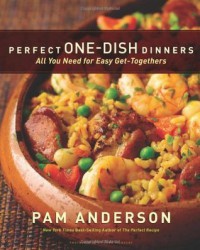 Perfect One-Dish Dinners: All You Need for Easy Get-Togethers - Pam Anderson, Judd Pilossof