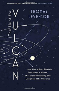 The Hunt for Vulcan: . . . And How Albert Einstein Destroyed a Planet, Discovered Relativity, and Deciphered the Universe - Thomas Levenson