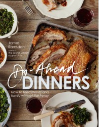 Do-Ahead Dinners: how to feed friends and family without the frenzy - James Ramsden