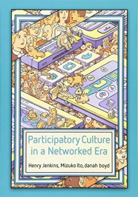 Participatory Culture in a Networked Era - Henry Jenkins, Mizuko Ito, Danah Boyd