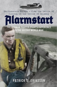 Alarmstart: The German Fighter Pilot's Experience in the Second World War - Patrick G. Eriksson