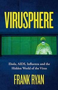 Virusphere: From common colds to Ebola epidemics – why we need the viruses that plague us  - Frank   Ryan