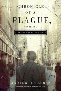 Chronicle of a Plague, Revisited: AIDS and Its Aftermath - Andrew Holleran