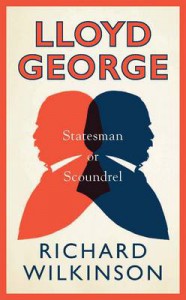 Lloyd George: Statesman or Scoundrel - Richard Wilkinson