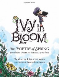 Ivy in Bloom: The Poetry of Spring from Great Poets and Writers from the Past - Vanita Oelschlager, Kristin Blackwood