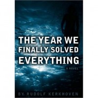 The Year We Finally Solved Everything - Rudolf Kerkhoven