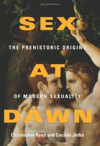 Sex at Dawn: The Prehistoric Origins of Modern Sexuality - Christopher  Ryan, Cacilda Jethá