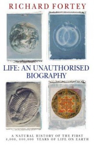 Life: An Unauthorised Biography: A Natural History of the First Four Thousand Million Years of Life on Earth - Richard Fortey
