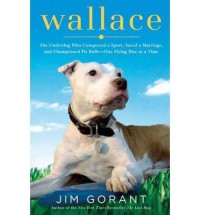 Wallace: The Underdog Who Conquered a Sport, Saved a Marriage, and Championed Pit Bulls--One Flying Disc at a Time (Hardback) - Common - By (author) Jim Gorant