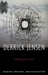 Walking On Water: Reading, Writing, And Revolution - Derrick Jensen