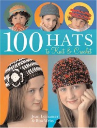 100 Hats to Knit & Crochet - Jean Leinhauser, Rita Weiss