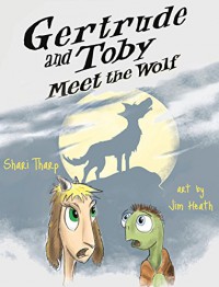 Gertrude and Toby Meet the Wolf (Gertrude and Toby Fairy-Tale Adventure Series 3) - Shari Tharp, Jim Heath