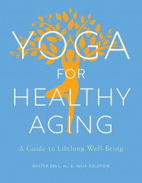 Yoga for Healthy Aging: A Guide to Lifelong Well-Being - Adrienne Baxter Bell, Nina Zolotow