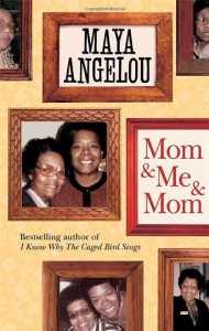 Mom and Me and Mom - Dr Maya Angelou